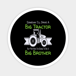 Someday I'll Drive A Big Tractor Now I'm To Be A Big Brother Magnet
